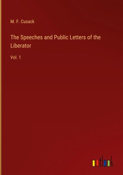 The Speeches and Public Letters of the Liberator - Cusack, M. F.