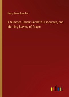 A Summer Parish: Sabbath Discourses, and Morning Service of Prayer - Beecher, Henry Ward