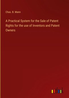 A Practical System for the Sale of Patent Rights for the use of Inventors and Patent Owners - Mann, Chas. B.