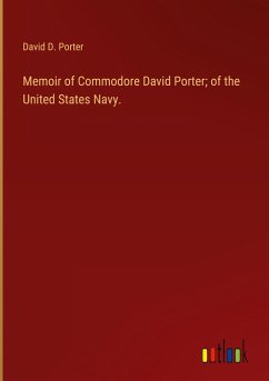 Memoir of Commodore David Porter; of the United States Navy.