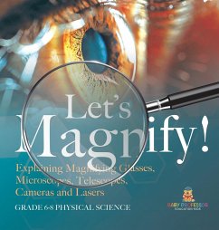 Let's Magnify! Explaining Magnifying Glasses, Microscopes, Telescopes, Cameras and Lasers   Grade 6-8 Physical Science - Baby