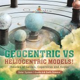 Geocentric vs Heliocentric Models! Theories of Galileo, Copernicus and Kepler   Solar System   Grade 6-8 Earth Science