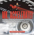 Mr. Accelerate! Acceleration by Interpreting Data and Measuring Distance and Time   Grade 6-8 Physical Science