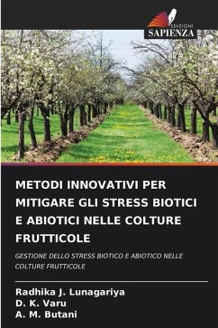 METODI INNOVATIVI PER MITIGARE GLI STRESS BIOTICI E ABIOTICI NELLE COLTURE FRUTTICOLE - Lunagariya, Radhika J.;Varu, D. K.;Butani, A. M.