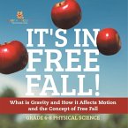 It's in Free Fall! What is Gravity and How it Affects Motion and the Concept of Free Fall   Grade 6-8 Physical Science