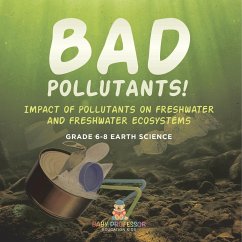 Bad Pollutants! Impact of Pollutants on Freshwater and Freshwater Ecosystems   Grade 6-8 Earth Science - Baby