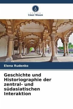 Geschichte und Historiographie der zentral- und südasiatischen Interaktion - Rudenko, Elena