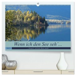 Wenn ich den See seh´, brauch´ ich kein Meer mehr! (hochwertiger Premium Wandkalender 2025 DIN A2 quer), Kunstdruck in Hochglanz - Calvendo;Flori0