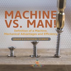 Machine vs. Man! Definition of a Machine, Mechanical Advantages and Efficiency   Grade 6-8 Physical Science - Baby