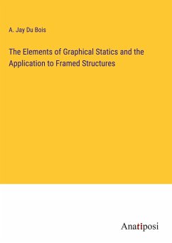 The Elements of Graphical Statics and the Application to Framed Structures - Du Bois, A. Jay
