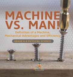 Machine vs. Man! Definition of a Machine, Mechanical Advantages and Efficiency   Grade 6-8 Physical Science - Baby