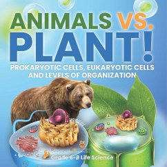 Animals vs. Plant! Prokaryotic Cells, Eukaryotic Cells and Levels of Organization   Grade 6-8 Life Science - Baby