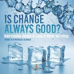 Is Change Always Good? Understanding Changes in States of Matter and Energy   Grade 6-8 Physical Science