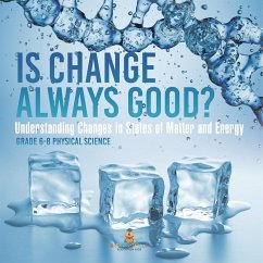 Is Change Always Good? Understanding Changes in States of Matter and Energy   Grade 6-8 Physical Science - Baby