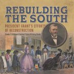 Rebuilding the South   President Grant's Efforts of Reconstruction   Grade 7 Children's United States History Books
