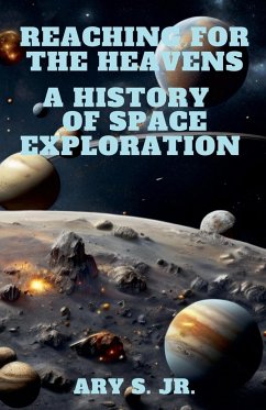 Reaching for the Heavens A History of Space Exploration - S., Ary Jr.