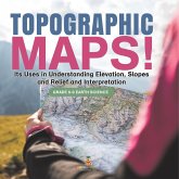 Topographic Maps! Its Uses in Understanding Elevation, Slopes and Relief and Interpretation   Grade 6-8 Earth Science