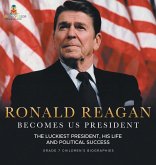 Ronald Reagan Becomes US President   The Luckiest President, His Life and Political Success   Grade 7 Children's Biographies