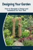 Designing Your Garden: How to Navigate a Design and Installation for Your Yard (eBook, ePUB) Designing Your Garden: How to Navigate a Design and Installation for Your Yard (eBook, ePUB)