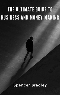 The Ultimate Guide to Business and Money-Making (eBook, ePUB) - Bradley, Spencer