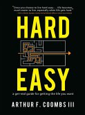 Hard Easy: A Real-Life Guide for Getting the Life You Want (eBook, ePUB)