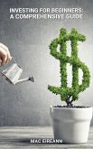 Investing for Beginners: A Comprehensive Guide (eBook, ePUB) Investing for Beginners: A Comprehensive Guide (eBook, ePUB)