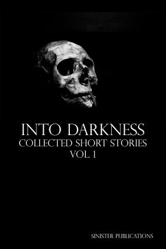 Into Darkness: Collected Short Stories Vol. 1 (eBook, ePUB) - Publications, Sinister