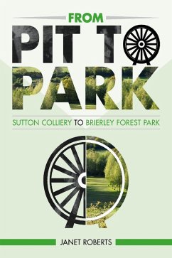 'From Pit to Park' - Sutton Colliery to Brierley Country Park (eBook, ePUB) - Roberts, Janet