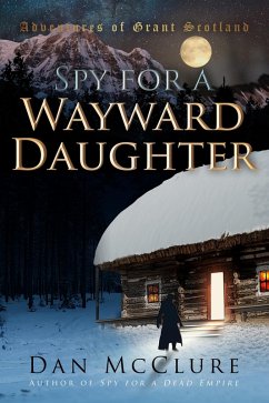 Cover Spy for a Wayward Daughter (The Adventures of Grant Scotland, Book Three) (eBook, ePUB)