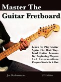 Master The Guitar Fretboard: Learn To Play The Guitar Again the REAL Way - Lead Guitar Lessons For Beginners And Intermediate Players Stuck In A Rut (eBook, ePUB)