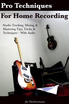Pro Techniques For Home Recording: Studio Tracking, Mixing, & Mastering Tips, Tricks, & Techniques With Audio (eBook, ePUB) - Dochtermann, Joe