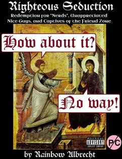 Righteous Seduction: Redemption for Nerds, Unappreciated Nice Guys, and Captives of the Friend Zone (eBook, ePUB) - Albrecht, Rainbow