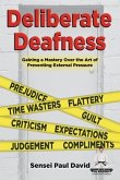 Deliberate Deafness Gaining a Mastery Over the Art of Preventing External Pressure (eBook, ePUB)