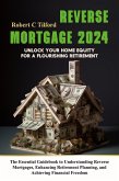 Reverse Mortgage 2024: Unlock Your Home Equity for a Flourishing Retirement: The Essential Guidebook to Understanding Reverse Mortgages, Enhancing Retirement Planning, and Achieving Financial Freedom (eBook, ePUB)