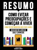 Resumo - Como Evitar Preocupações E Começar A Viver (How To Stop Worrying And Start Living) - Baseado No Livro De Dale Carnegie (eBook, ePUB) Resumo - Como Evitar Preocupações E Começar A Viver (How To Stop Worrying And Start Living) - Baseado No Livro De Dale Carnegie (eBook, ePUB)