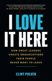 I Love It Here: How Great Leaders Create Organizations Their People Never Want to Leave (eBook, ePUB)