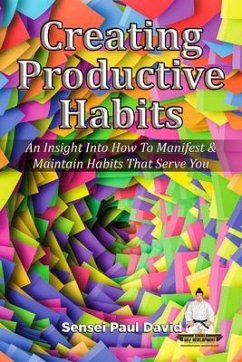 Creating Productive Habits - An Insight Into How To Manifest & Maintain Habits That Serve You (eBook, ePUB) - David, Sensei Paul