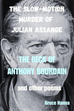 The Slow-Motion Murder of Julian Assange and the Reck of Anthony Bourdain and Other Poems (eBook, ePUB) - Hanna, Bruce