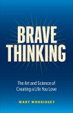 Brave Thinking: The Art and Science of Creating a Life You Love (eBook, ePUB) Brave Thinking: The Art and Science of Creating a Life You Love (eBook, ePUB)
