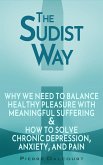 The Sudist Way: The Wisdom of Balancing Healthy Joy with Meaningful Suffering and the Solution to Chronic Depression, Anxiety, and Pain (eBook, ePUB)