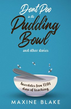 Don't Poo in the Pudding Bowl. Anecdotes from 13,414 days of teaching. (eBook, ePUB) - Blake, Maxine