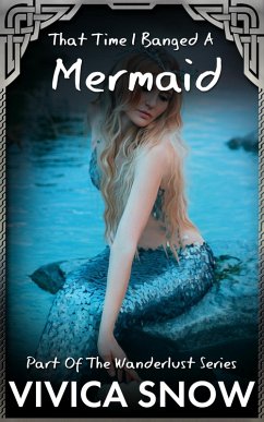 That Time I Banged A Mermaid (Wanderlust, #2) (eBook, ePUB) - Snow, Vivica