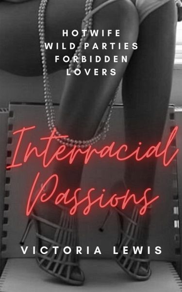 Interracial Passions: A HotWife, Wild Parties, Forbidden Lovers (eBook, ePUB) Interracial Passions: A HotWife, Wild Parties, Forbidden Lovers (eBook, ePUB)