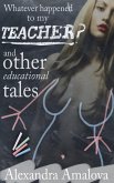 Whatever Happened to My Teacher? And Other Educational Tales (Alexandra Amalova's erotic anthologies, #5) (eBook, ePUB) Whatever Happened to My Teacher? And Other Educational Tales (Alexandra Amalova's erotic anthologies, #5) (eBook, ePUB)