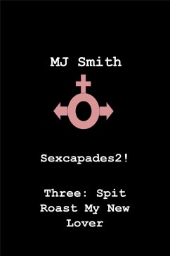 Sexcapades 2! Three: Spit Roast My New Lover (Sexcapades2!, #3) (eBook, ePUB) - Smith, Mj