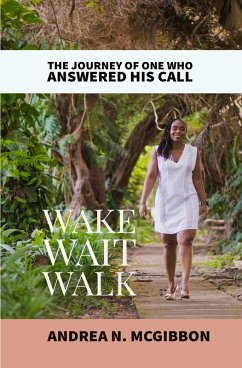 Wake, Wait, Walk: They Journey Of One who Answered His Call (eBook, ePUB) - McGibbon, Andrea N.