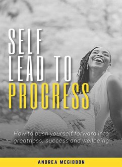 Cover Self Lead to Progress: How To Push Yourself Forward Into Greatness, Success, And Wellbeing (eBook, ePUB)