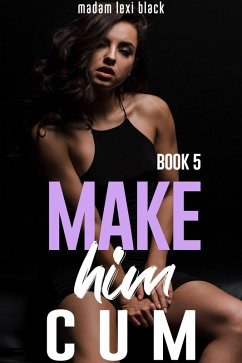 Make Him Cum (Book 5) (eBook, ePUB) - Black, Madam Lexi