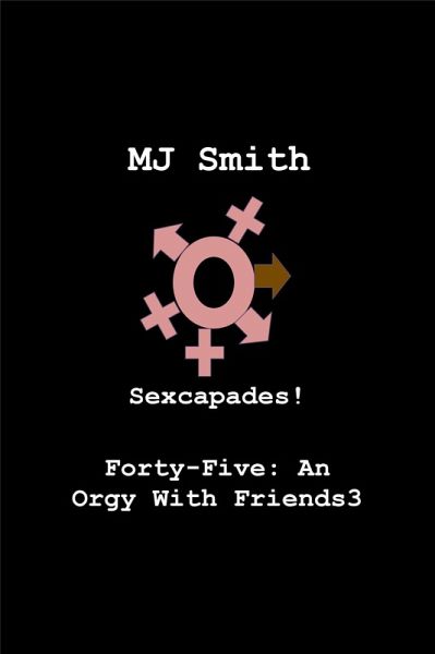 Sexcapades! Forty-Five: An Orgy With Friends3 (eBook, ePUB)