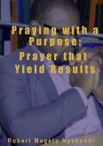 Praying with a Purpose: Prayer that Yield Results (eBook, ePUB) Praying with a Purpose: Prayer that Yield Results (eBook, ePUB)